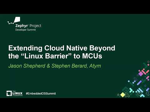 Extending Cloud Native Beyond the “Linux Barrier” to MCUs - Jason Shepherd & Stephen Berard, Atym