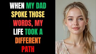 When My Dad Spoke Those Words, My Life Took a Different Path