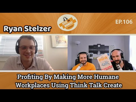 Ryan Stelzer: Profiting By Making More Humane Workplaces Using Think Talk Create | STM Podcast #106