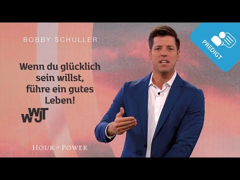 WWJT – Wenn du glücklich sein willst, führe ein gutes Leben! - Predigt von Bobby Schuller
