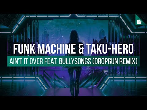 Funk Machine & Taku-Hero feat. Bullysongs - It Ain't Over (Dropgun Remix)