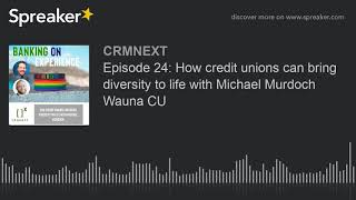 Episode 24: How credit unions can bring diversity to life with Michael Murdoch Wauna CU