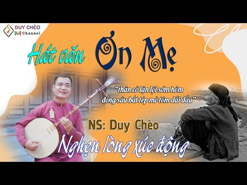 Hát Văn Ơn Mẹ  - NS Duy Chèo | Nghe nức nở nghẹn lòng - MV 4K