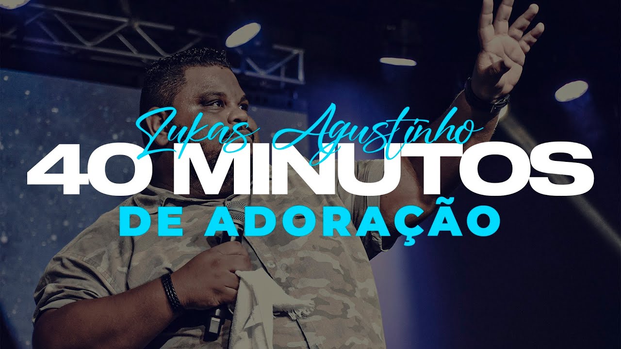 LUKAS AGUSTINHO  - 40 MINUTOS DE ADORAÇÃO