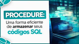 O que é Procedure no SQL? Armazene Códigos de Forma Eficiente
