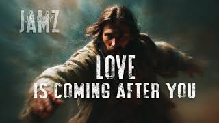 Love Is Coming After You