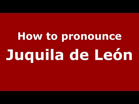 How to pronounce Juquila de León (Mexico/Mexican Spanish) - PronounceNames.com