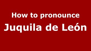 How to pronounce Juquila De León