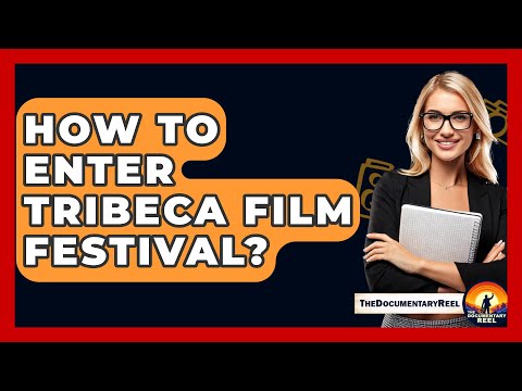 How To Enter Tribeca Film Festival? - The Documentary Reel
