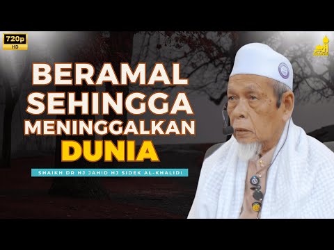 Beramal Sehingga Meninggalkan Dunia - Shaikh Dr Hj Jahid Hj Sidek Al-Khalidi