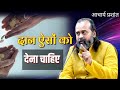 दान ऐसों को देना चाहिए आचार्य प्रशांत
