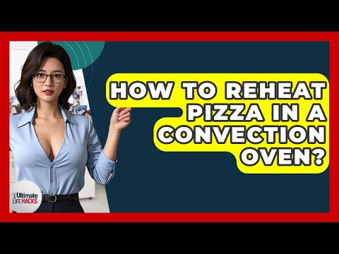 How To Reheat Pizza In A Convection Oven? - Ultimate Life Hacks