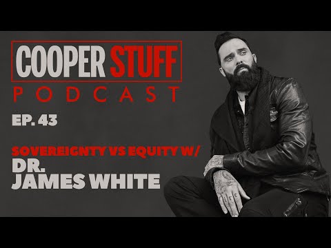Cooper Stuff: Ep. 43 - Sovereignty versus Equity with special guest Dr. James White