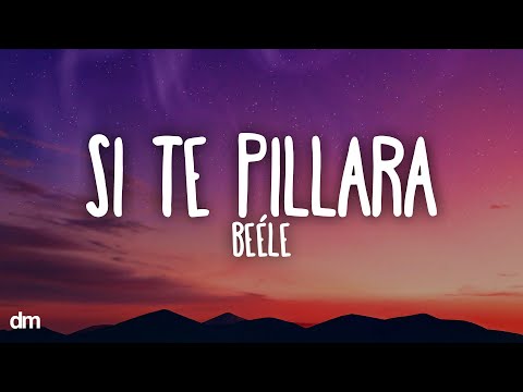 Be&eacute;le - si te pillara (Letra)