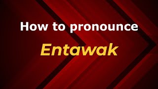How to pronounce Entawak