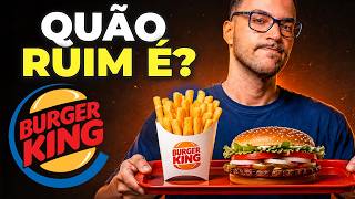 QUÃO RUIM É O BURGER KING?