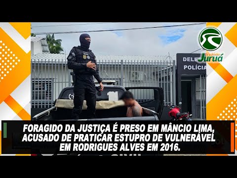 Foragido da Justiça é preso em Mâncio Lima, acusado de praticar estupro de vulnerável
