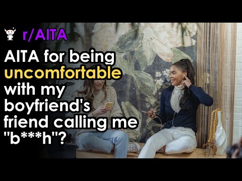 AITA for being uncomfortable with my boyfriend's friend calling me "b***h"?