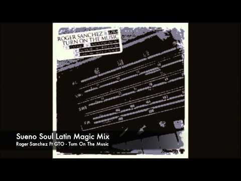 Roger Sanchez Ft GTO - Turn On The Music - Sueno Soul Latin Magic Mix