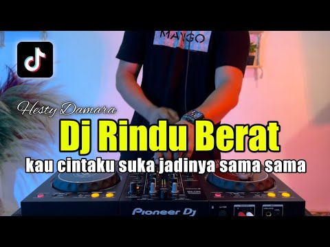 DJ KAU CINTAKU SUKA JADINYA SAMA SAMA REMIX RINDU BERAT VIRAL TIKTOK 2022