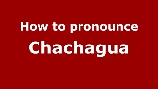 How to pronounce Chachagua