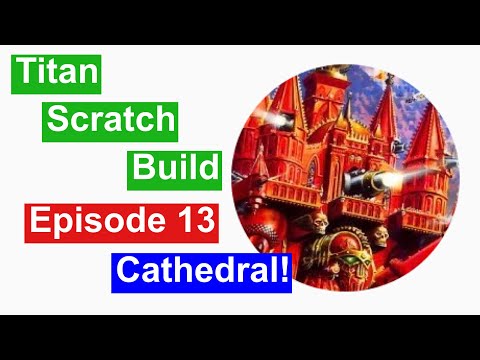 40k Titan Scratch Build Vlog 13 - Cathedral