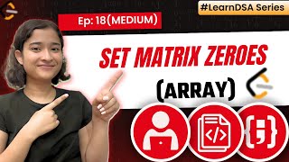 YouTube video '18. Set Matrix Zeroes | Arrays - Medium | Brute-Better-Optimized approach | Learn DSA | Leetcode 73'