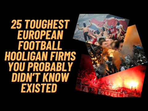 25 Toughest European Football Hooligan Firms You Probably Didn't Know Existed