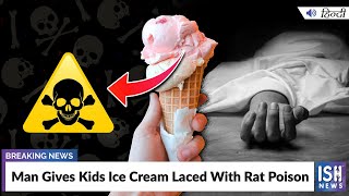 Man Gives Kids Ice Cream Laced With Rat Poison