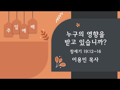 누구의 영향을 받고 있습니까 창세기 19:12~16 이용민 목사 20220424am