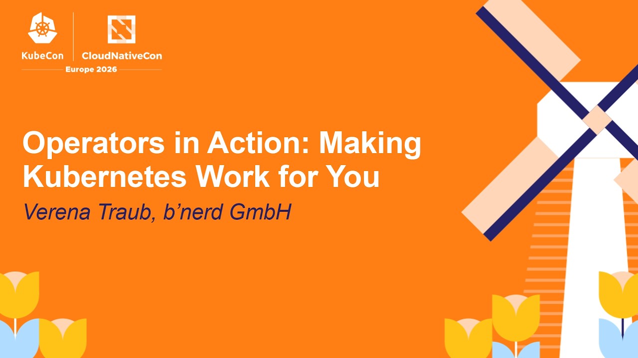 Operators in Action: Making Kubernetes Work for You - Verena Traub, b'nerd GmbH