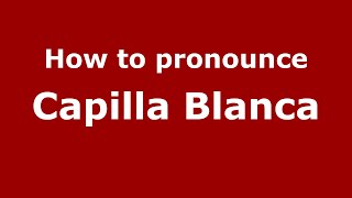 How to pronounce Capilla Blanca