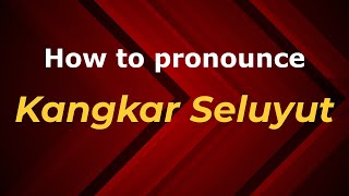 How to pronounce Kangkar Seluyut