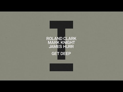 Roland Clark, Mark Knight, James Hurr - Get Deep [Toolroom]