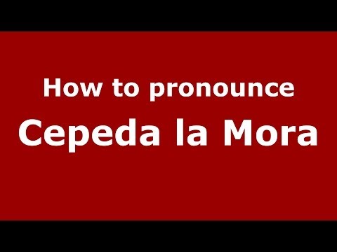 How to pronounce Cepeda la Mora (Spanish/Spain) - PronounceNames.com