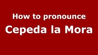 How to pronounce Cepeda La Mora