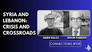 Syria and Lebanon: Crisis and Crossroads w/ Nabih Bulos | Connections with Mouin Rabbani #108