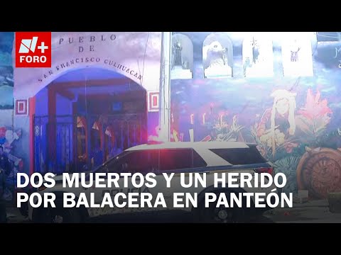 Ataque armado en panteón de San Francisco Culhuacán en Coyoacán deja dos muertos y un herido