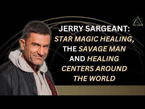 E21 - Jerry Sargeant: Star Magic Healing, The Savage Man and Healing Centers Around the World