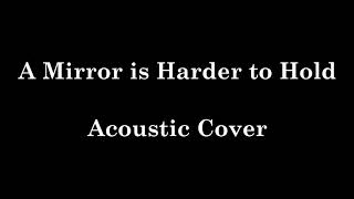 A Mirror is Harder to Hold-Acoustic Cover