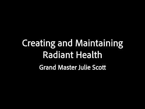 Creating and Maintaining Radiant Health - Grand Master Julie Scott