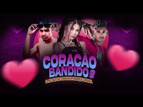 HENRIQUE ORIGINAL, CL NO BEAT, MC PIPOKINHA - CORAÇÃO BANDIDO #bregafunk