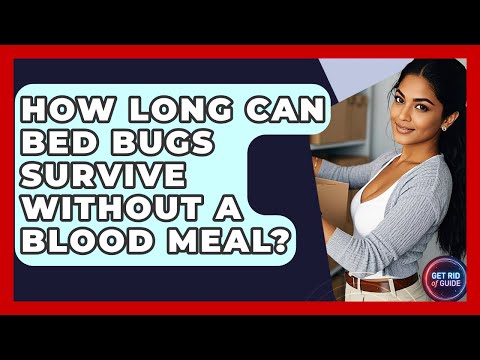 How Long Can Bed Bugs Survive Without A Blood Meal? - Get Rid Of Guide