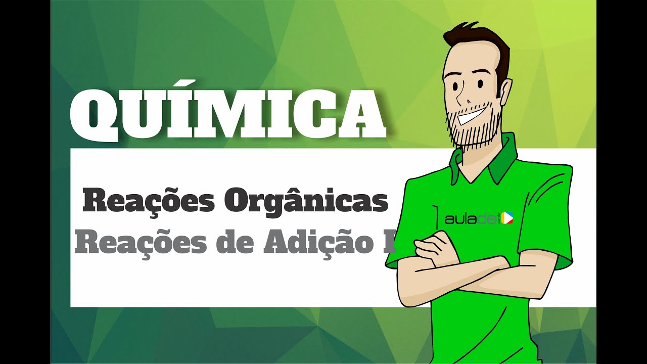 Química - Reações Orgânicas: Reações de Adição I