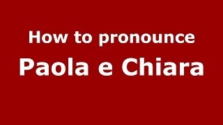 How to pronounce Paola E Chiara