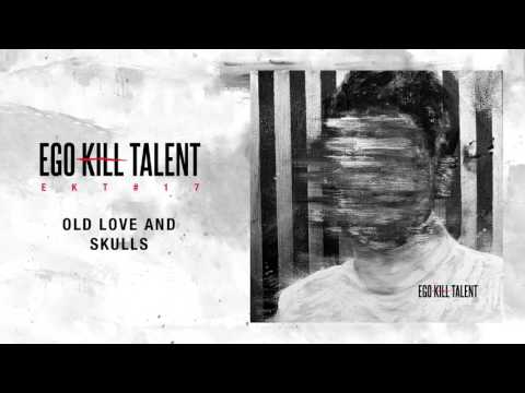 Ego Kill Talent - Old Love And Skulls [Official Audio]