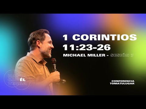 1 Corintios 11:23-26 - Michael Miller | Conferencia TOMATULUGAR 2022 - Sesión 7
