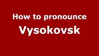 How to pronounce Vysokovsk