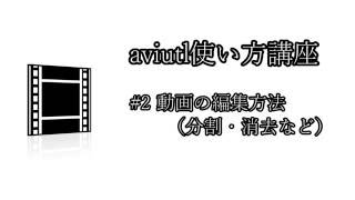 aviutl講座 #2 基本の編集方法