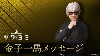 『KAZUMA KANEKO'S ツクヨミ』金子一馬メッセージ